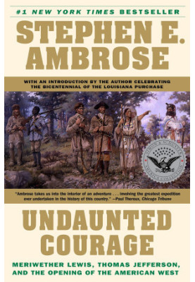 Undaunted Courage: Meriwether Lewis, Thomas Jefferson, and the Opening of the American West