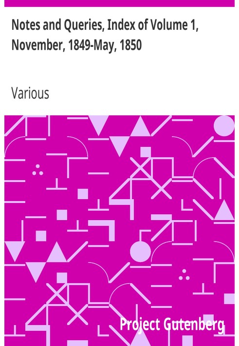Notes and Queries, Index of Volume 1, November, 1849-May, 1850 A Medium of Inter-Communication for Literary Men, Artists, Antiqu