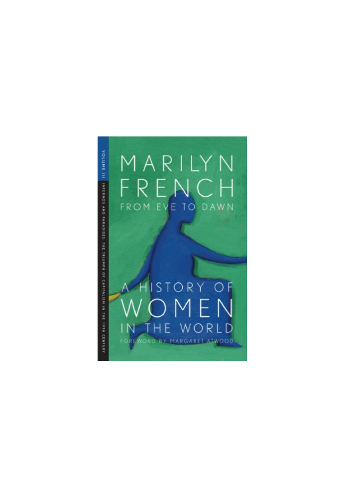 From Eve to Dawn, A History of Women in the World, Volume III: Infernos and Paradises: The Triumph of Capitalism in the 19th 