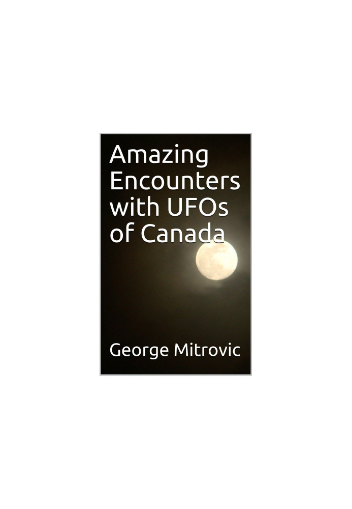 Amazing Encounters with UFOs of Canada