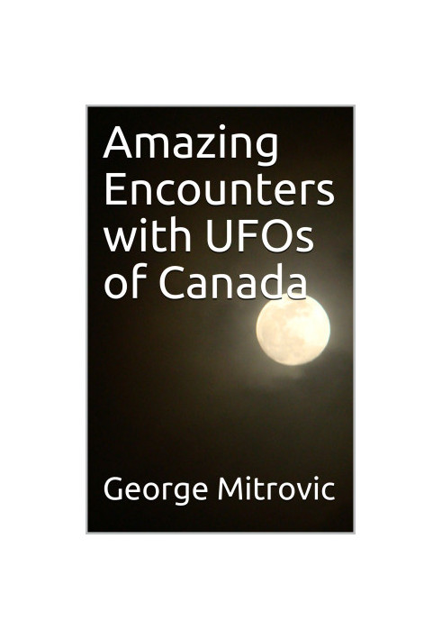 Amazing Encounters with UFOs of Canada