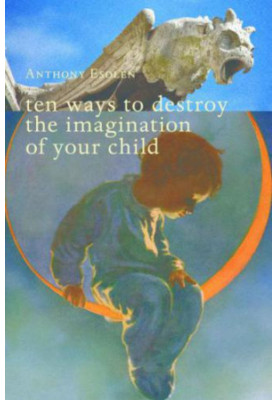 Ten Ways to Destroy the Imagination of Your Child