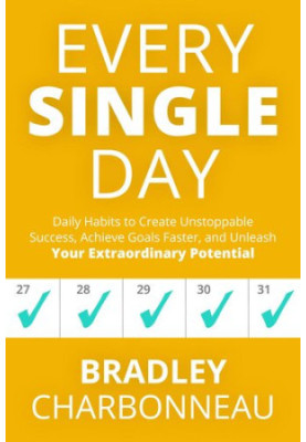 Every Single Day: Daily Habits to Create Unstoppable Success, Achieve Goals Faster, and Unleash Your Extraordinary Potential