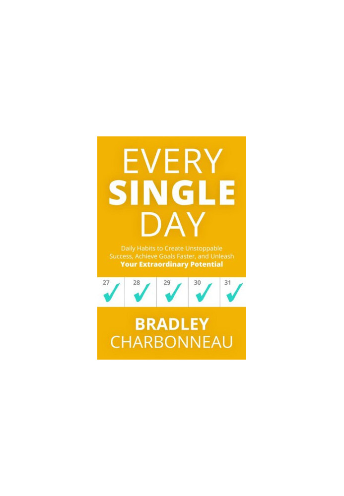 Every Single Day: Daily Habits to Create Unstoppable Success, Achieve Goals Faster, and Unleash Your Extraordinary Potential