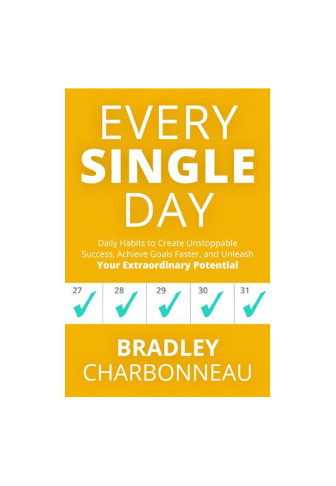 Every Single Day: Daily Habits to Create Unstoppable Success, Achieve Goals Faster, and Unleash Your Extraordinary Potential