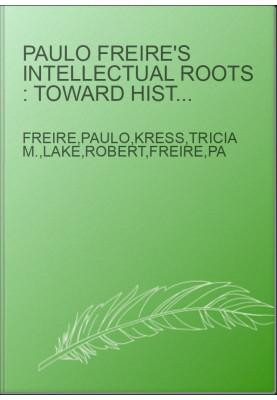 Paulo Freire's intellectual roots : toward historicity in praxis
