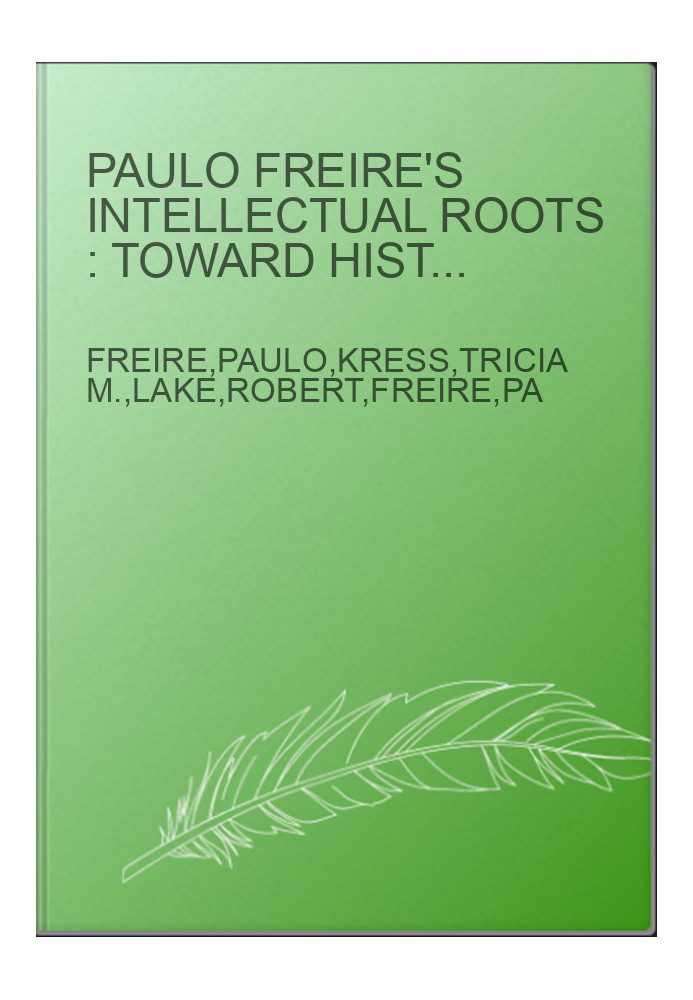 Paulo Freire's intellectual roots : toward historicity in praxis