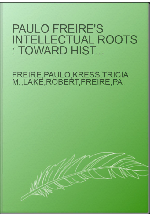 Paulo Freire's intellectual roots : toward historicity in praxis