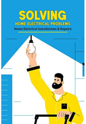 Solving Home Electrical Problems: Home Electrical Installations & Repairs