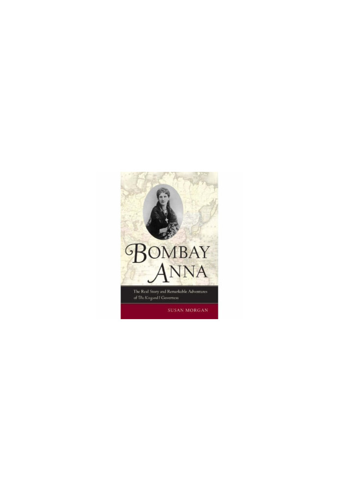 Bombay Anna: The Real Story and Remarkable Adventures of the King and I Governess