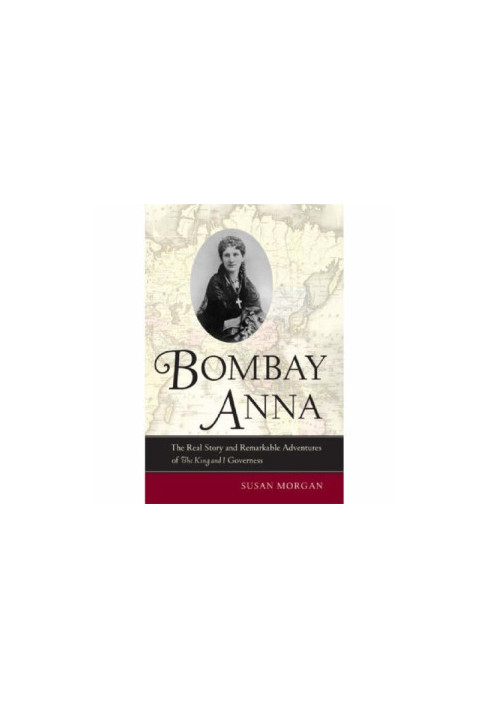 Bombay Anna: The Real Story and Remarkable Adventures of the King and I Governess