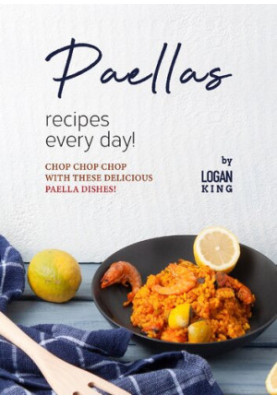 Paellas Recipes Every Day!: Chop Chop Chop with These Delicious Paella Dishes!