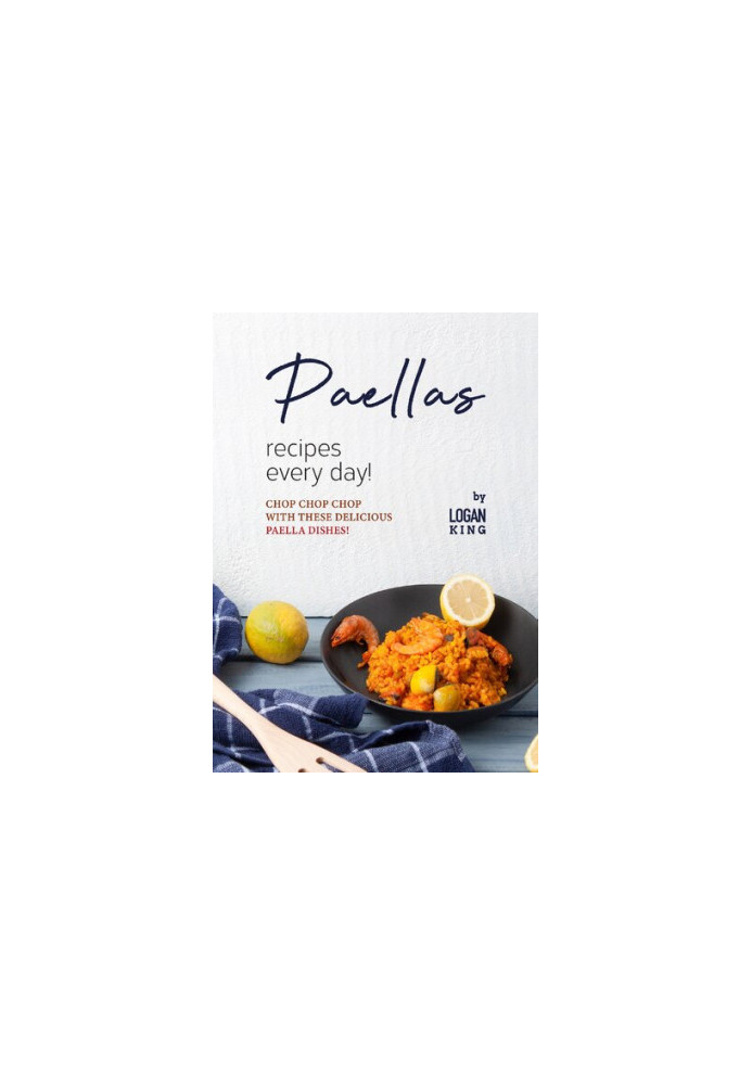 Paellas Recipes Every Day!: Chop Chop Chop with These Delicious Paella Dishes!