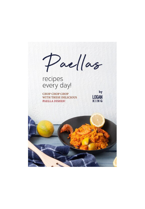 Paellas Recipes Every Day!: Chop Chop Chop with These Delicious Paella Dishes!