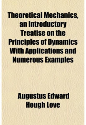 Theoretical Mechanics, an Introductory Treatise on the Principles of Dynamics: With Applications and Numerous Examples