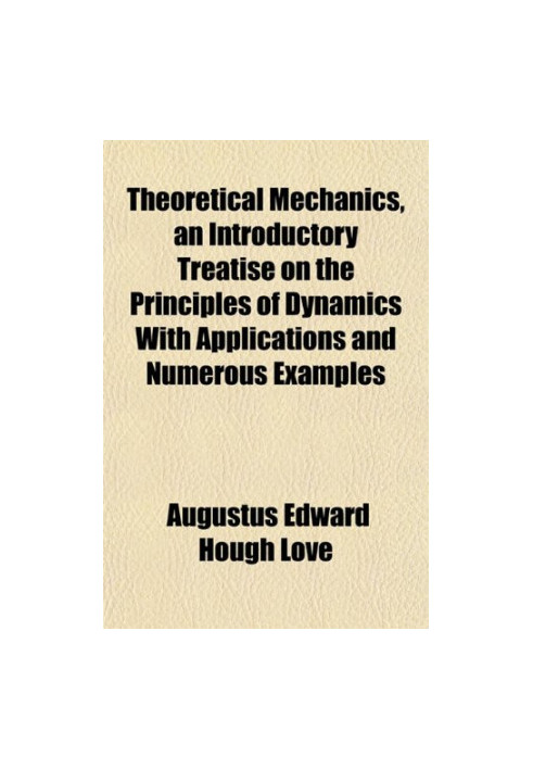 Theoretical Mechanics, an Introductory Treatise on the Principles of Dynamics: With Applications and Numerous Examples