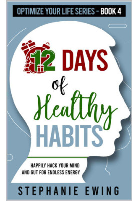 12 Days of Healthy Habits: Happily Hack Your Mind and Gut for Endless Energy