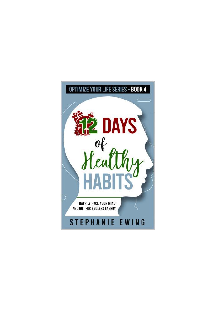 12 Days of Healthy Habits: Happily Hack Your Mind and Gut for Endless Energy