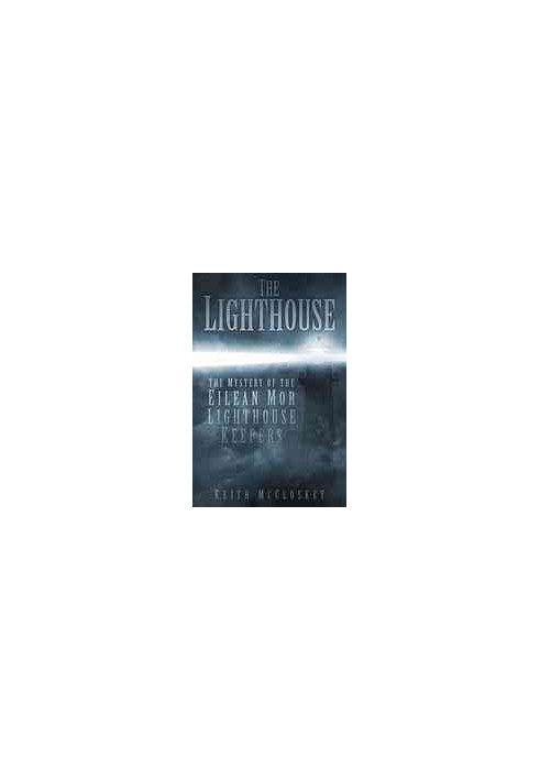 The lighthouse : the mystery of the missing Eilean Mor lighthouse keepers