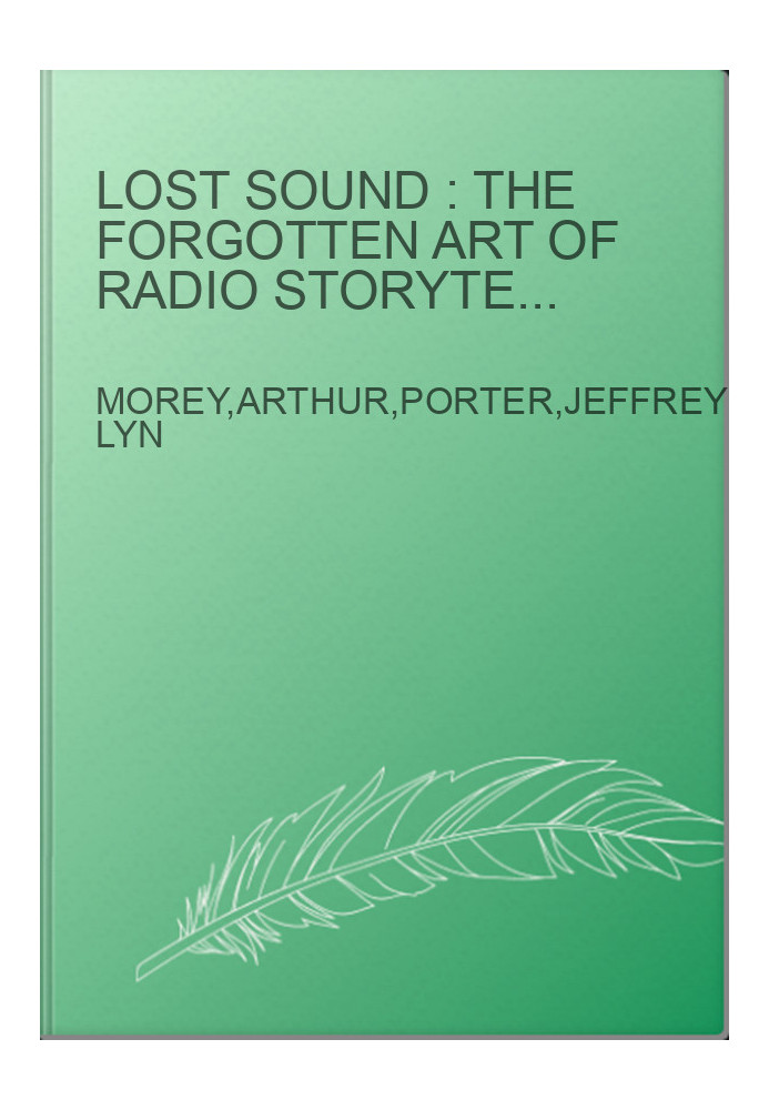Lost sound : the forgotten art of radio storytelling