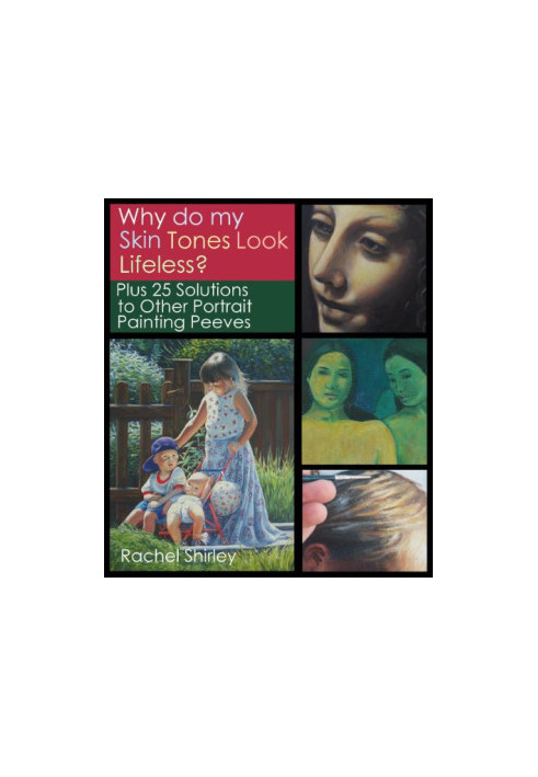 Why do My Skin Tones Look Lifeless? Plus 25 Solutions to Other Portrait Painting Peeves: Tips and Techniques..
