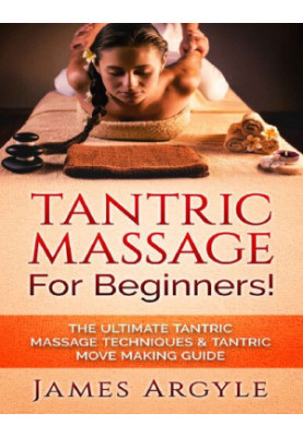 Tantric Massage For Beginners! The Ultimate Tantric Massage Techniques & Tantric Move Making Guide