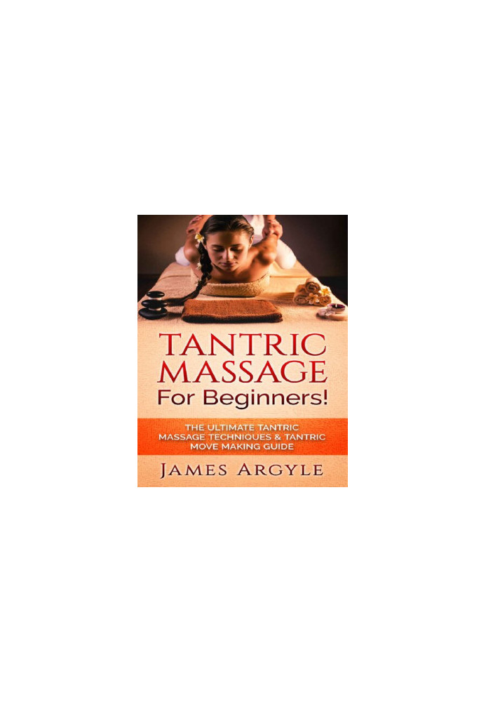 Tantric Massage For Beginners! The Ultimate Tantric Massage Techniques & Tantric Move Making Guide