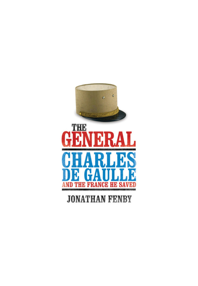 The general: Charles de Gaulle and the France he saved