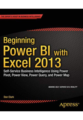 Beginning Power BI with Excel 2013 - Self-Service Business Intelligence Using Power Pivot, Power View, Power Query, and Power
