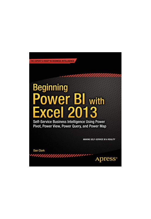 Beginning Power BI with Excel 2013 - Self-Service Business Intelligence Using Power Pivot, Power View, Power Query, and Power