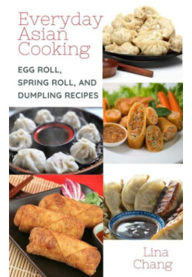 Everyday Asian Cooking • Egg Roll, Spring Roll, and Dumpling Recipes
