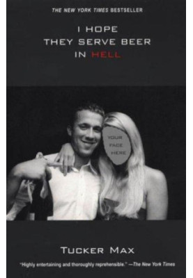 [Tucker Max 01] • I Hope They Serve Beer in Hell