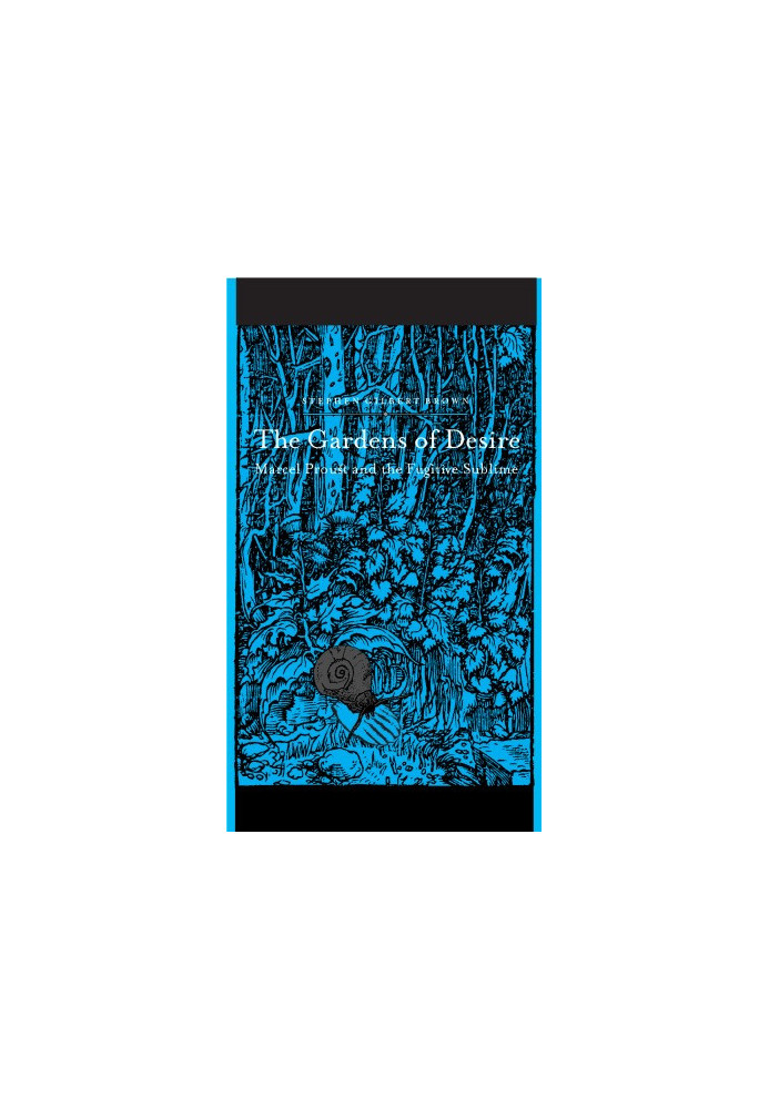 The Gardens of Desire - Marcel Proust and the Fugitive Sublime
