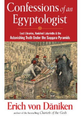 Confessions of an Egyptologist: Lost Libraries, Vanished Labyrinths & the Astonishing Truth Under the Saqqara Pyramids