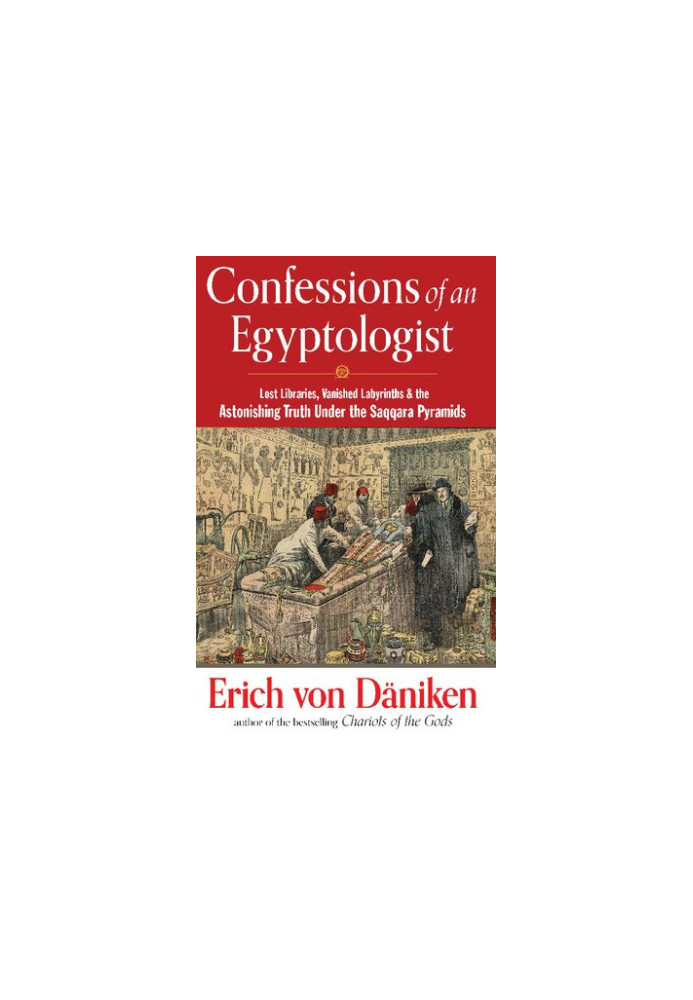 Confessions of an Egyptologist: Lost Libraries, Vanished Labyrinths & the Astonishing Truth Under the Saqqara Pyramids
