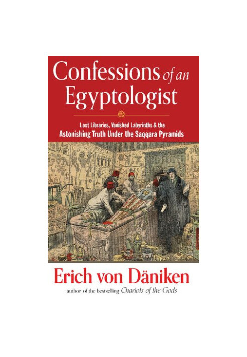 Confessions of an Egyptologist: Lost Libraries, Vanished Labyrinths & the Astonishing Truth Under the Saqqara Pyramids