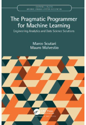The Pragmatic Programmer for Machine Learning: Engineering Analytics and Data Science Solutions