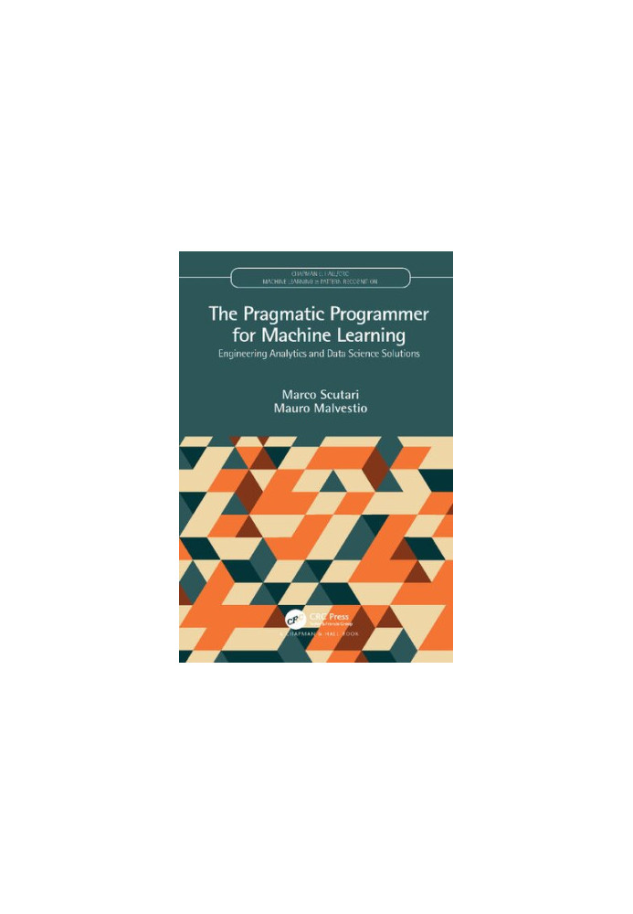 The Pragmatic Programmer for Machine Learning: Engineering Analytics and Data Science Solutions