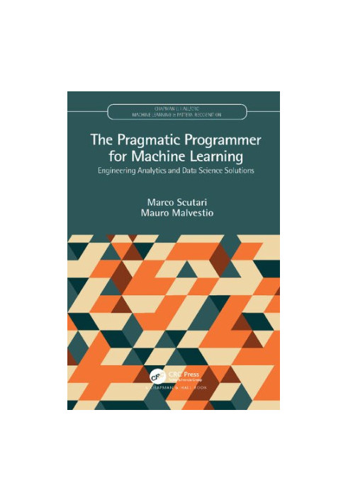 The Pragmatic Programmer for Machine Learning: Engineering Analytics and Data Science Solutions