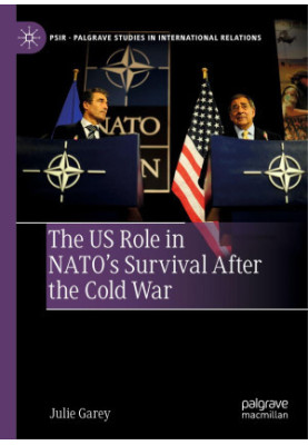 The US Role in NATO’s Survival After the Cold War (Palgrave Studies in International Relations)