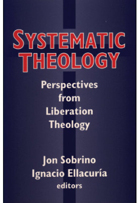 Systematic Theology: Perspectives from Liberation Theology (Readings from Mysterium Liberationis) (Faith Meets Faith)