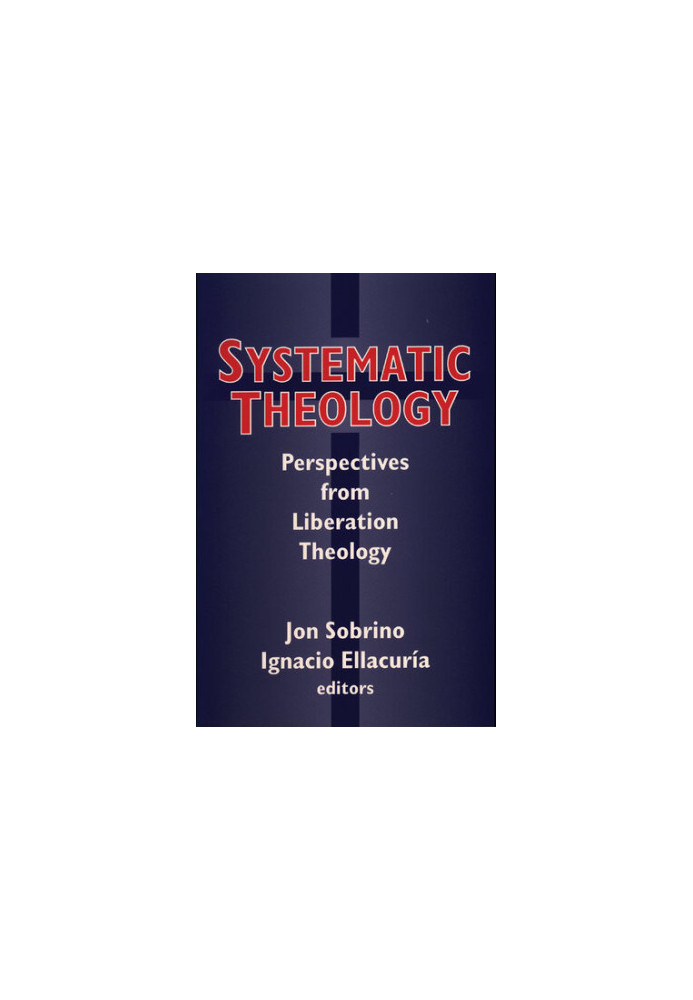 Systematic Theology: Perspectives from Liberation Theology (Readings from Mysterium Liberationis) (Faith Meets Faith)