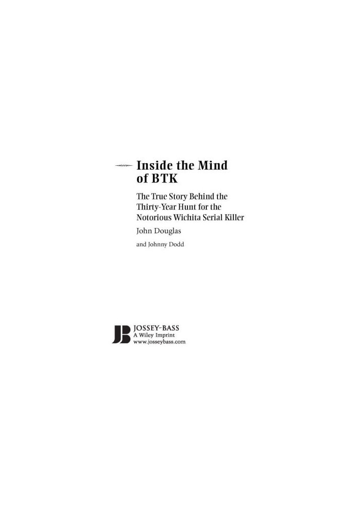 Inside the Mind of BTK · the True Story Behind the Thirty-Year Hunt for the Notorious Wichita Serial Killer