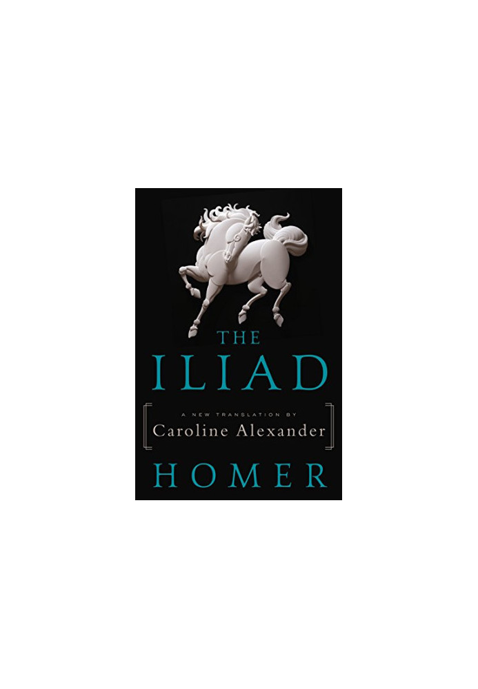 The Iliad: A New Translation by Caroline Alexander