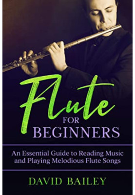 Flute for Beginners: An Essential Guide to Reading Music and Playing Melodious Flute Songs