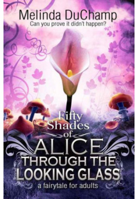 Fifty Shades of Alice: Through the Looking Glass