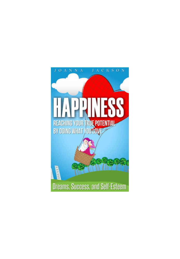 Happiness: Reaching your True Potential by doing what you Love: Dreams, Success, and Self-Esteem
