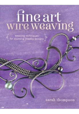 Fine Art Wire Weaving: Weaving Techniques for Stunning Jewelry Designs