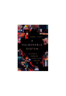 A Vulnerable System: The History of Information Security in the Computer Age