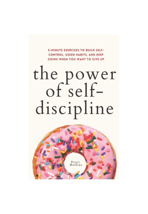 The Power of Self-Discipline: 5-Minute Exercises to Build Self-Control, Good Habits, and Keep Going When You Want to Give Up 